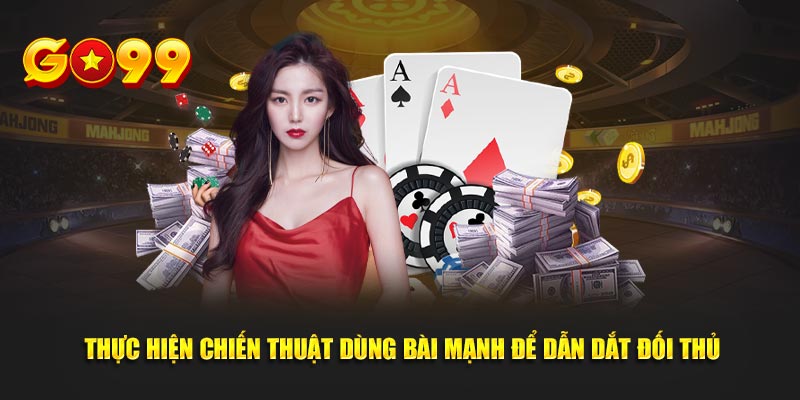 Thực hiện chiến thuật dùng quân mạnh để dẫn dắt đối thủ